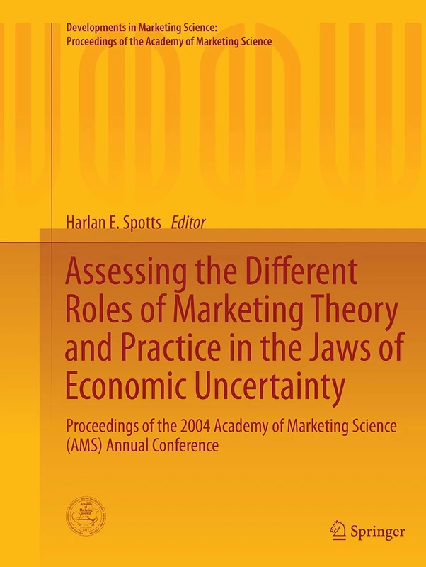 Assessing the Different Roles of Marketing Theory and Practice in the Jaws of Economic Uncertainty: Proceedings of the 2004 Academy of Marketing ... of the Academy of Marketing Science)