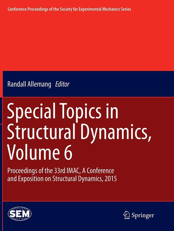 Special Topics in Structural Dynamics, Volume 6: Proceedings of the 33rd IMAC, A Conference and Exposition on Structural Dynamics, 2015 (Conference ... Society for Experimental Mechanics Series)