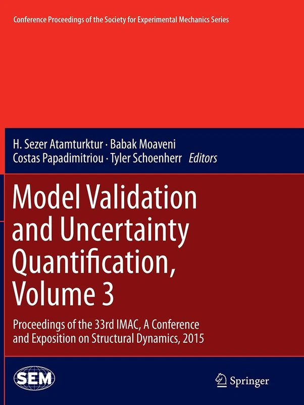 Model Validation and Uncertainty Quantification, Volume 3: Proceedings of the 33rd IMAC, A Conference and Exposition on Structural Dynamics, 2015 ... Society for Experimental Mechanics Series)