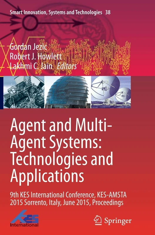 Agent and Multi-Agent Systems: Technologies and Applications: 9th KES International Conference, KES-AMSTA 2015 Sorrento, Italy, June 2015, ... Innovation, Systems and Technologies, 38)