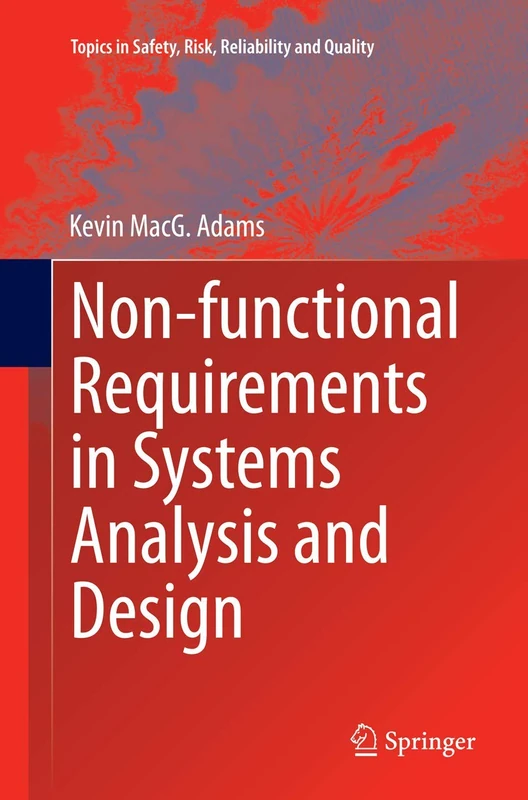 Non-functional Requirements in Systems Analysis and Design: 28 (Topics in Safety, Risk, Reliability and Quality, 28)