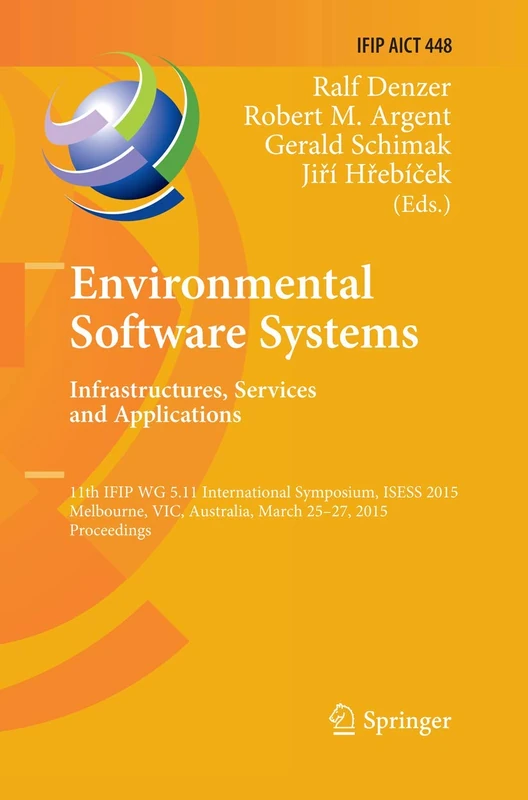 Environmental Software Systems. Infrastructures, Services and Applications: 11th IFIP WG 5.11 International Symposium, ISESS 2015, Melbourne, VIC, ... and Communication Technology, 448)
