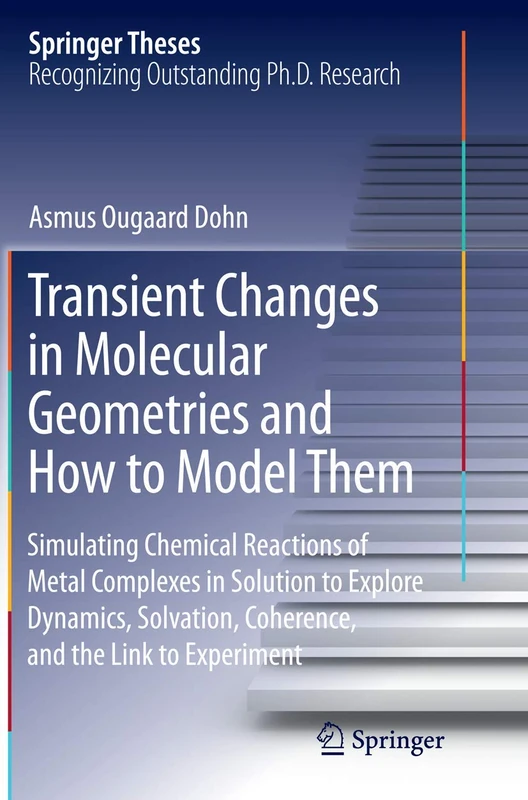 Transient Changes in Molecular Geometries and How to Model Them: Simulating Chemical Reactions of Metal Complexes in Solution to Explore Dynamics, ... and the Link to Experiment (Springer Theses)