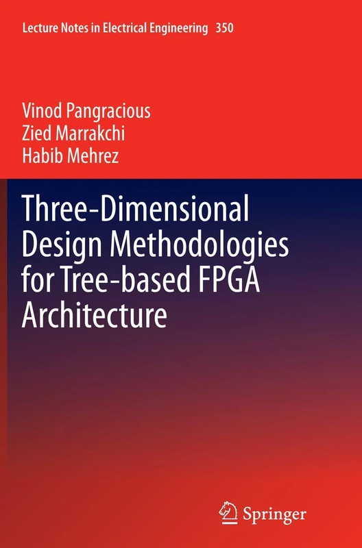 Three-Dimensional Design Methodologies for Tree-based FPGA Architecture: 350 (Lecture Notes in Electrical Engineering, 350)