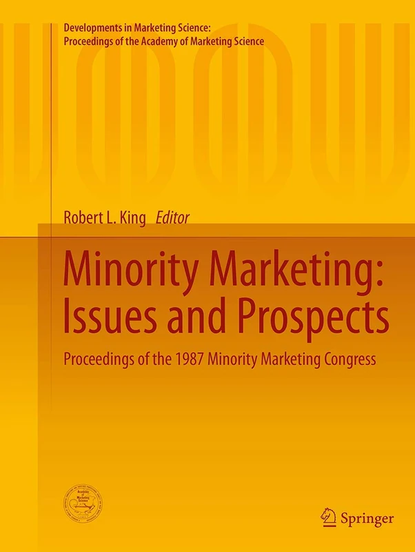 Minority Marketing: Issues and Prospects: Proceedings of the 1987 Minority Marketing Congress (Developments in Marketing Science: Proceedings of the Academy of Marketing Science)