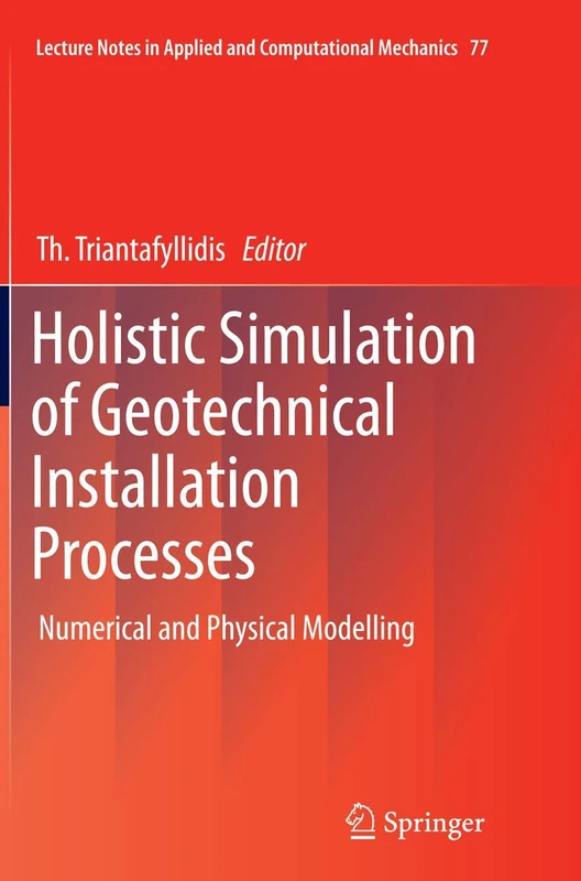 Holistic Simulation of Geotechnical Installation Processes: Numerical and Physical Modelling: 77 (Lecture Notes in Applied and Computational Mechanics, 77)