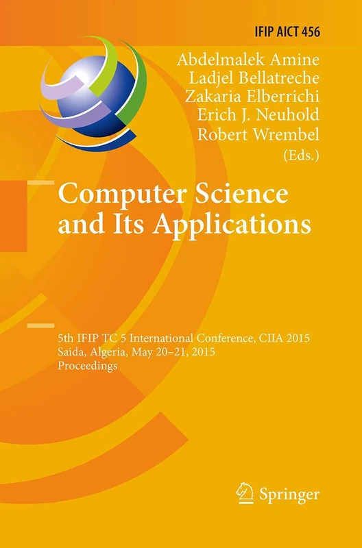 Computer Science and Its Applications: 5th IFIP TC 5 International Conference, CIIA 2015, Saida, Algeria, May 20-21, 2015, Proceedings: 456 (IFIP ... and Communication Technology, 456)