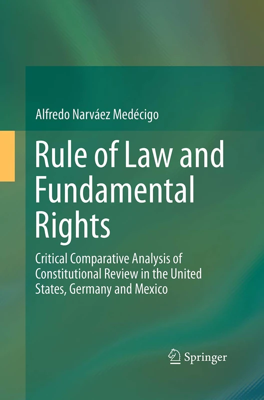 Rule of Law and Fundamental Rights: Critical Comparative Analysis of Constitutional Review in the United States, Germany and Mexico