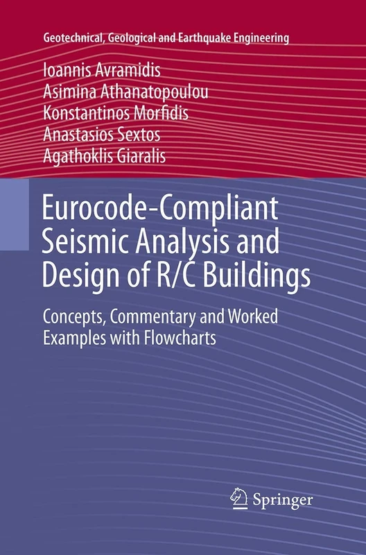 Eurocode-Compliant Seismic Analysis and Design of R/C Buildings: Concepts, Commentary and Worked Examples with Flowcharts: 38 (Geotechnical, Geological and Earthquake Engineering, 38)
