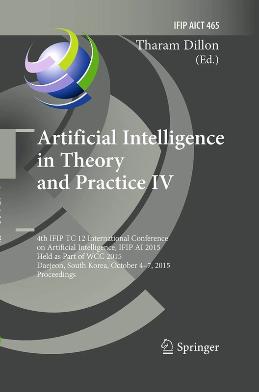 Artificial Intelligence in Theory and Practice IV: 4th IFIP TC 12 International Conference on Artificial Intelligence, IFIP AI 2015, Held as Part of ... and Communication Technology, 465)
