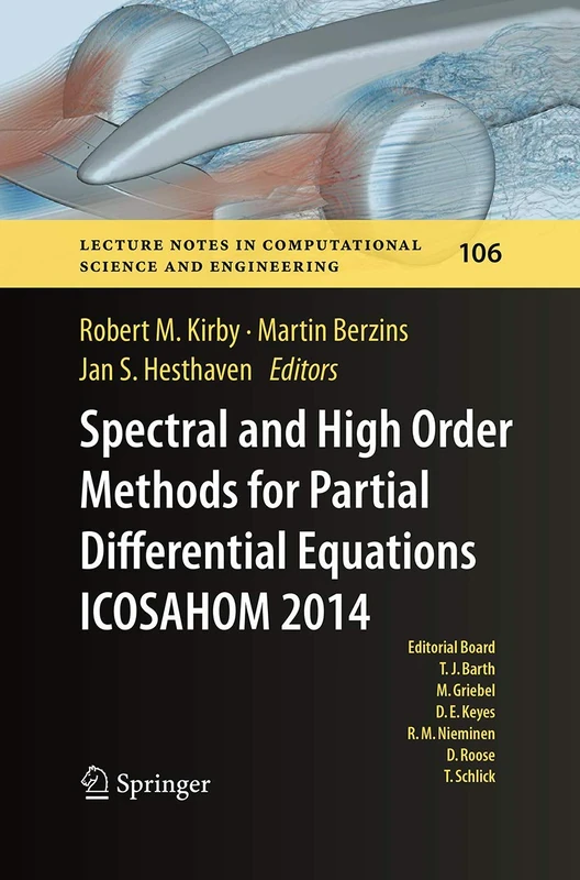 Spectral and High Order Methods for Partial Differential Equations ICOSAHOM 2014: Selected papers from the ICOSAHOM conference, June 23-27, 2014, Salt ... Computational Science and Engineering, 106)