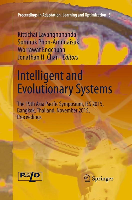 Intelligent and Evolutionary Systems: The 19th Asia Paciﬁc Symposium, IES 2015, Bangkok, Thailand, November 2015, Proceedings: 5 (Proceedings in Adaptation, Learning and Optimization, 5)