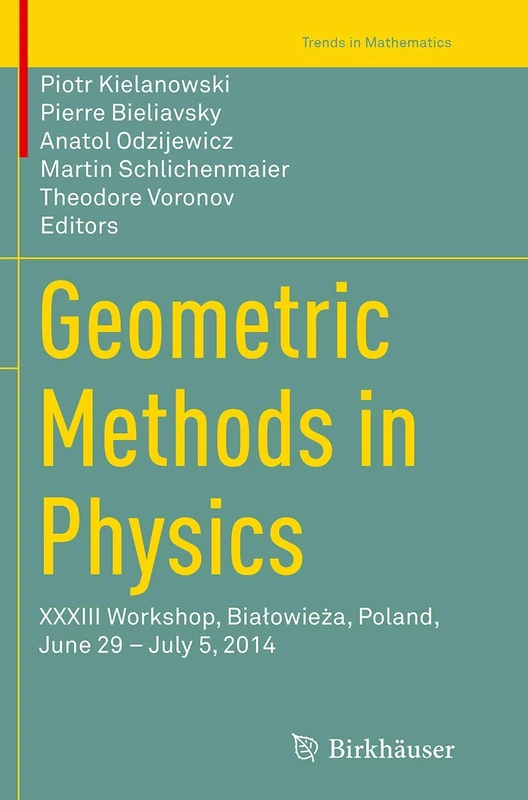 Geometric Methods in Physics: XXXIII Workshop, Białowieża, Poland, June 29 – July 5, 2014 (Trends in Mathematics)