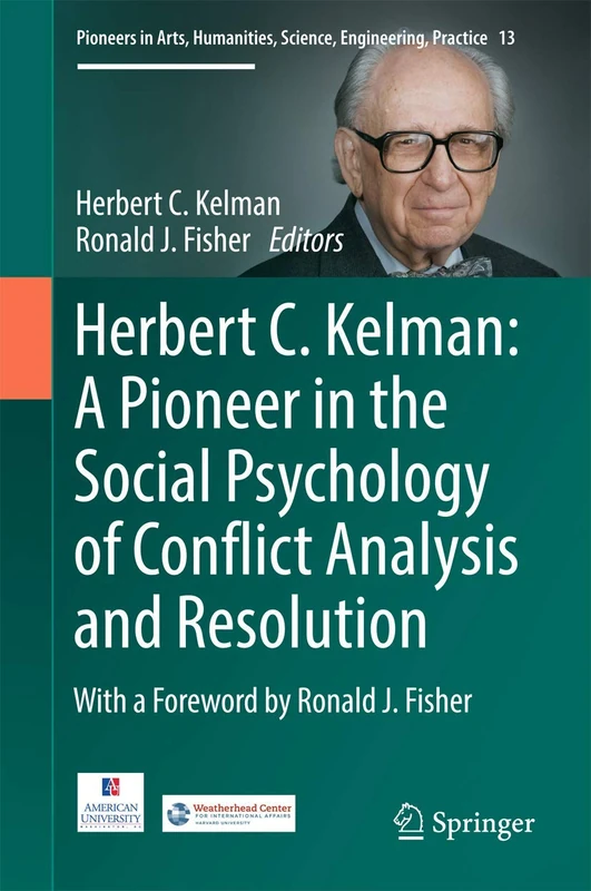 Herbert C. Kelman: A Pioneer in the Social Psychology of Conflict Analysis and Resolution: 13 (Pioneers in Arts, Humanities, Science, Engineering, Practice, 13)