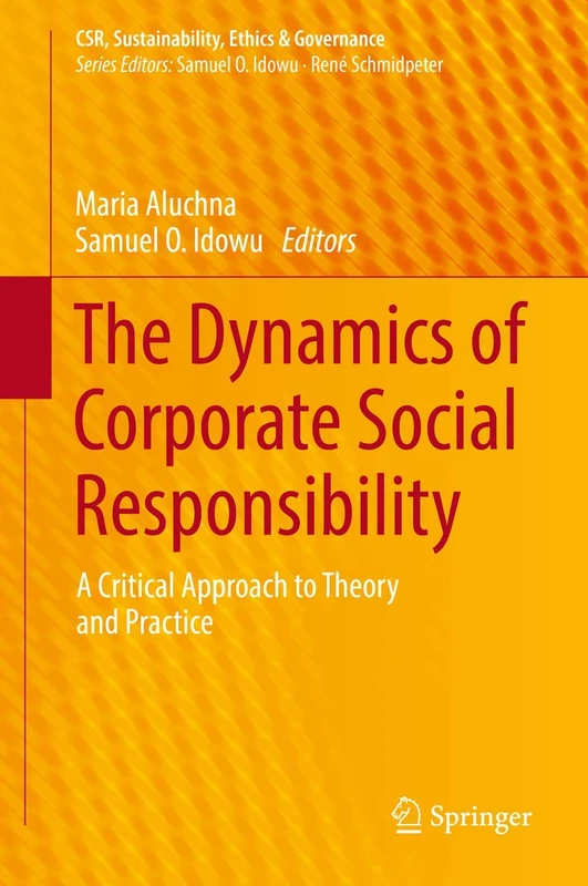The Dynamics of Corporate Social Responsibility: A Critical Approach to Theory and Practice (CSR, Sustainability, Ethics & Governance)