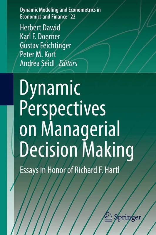 Dynamic Perspectives on Managerial Decision Making: Essays in Honor of Richard F. Hartl: 22 (Dynamic Modeling and Econometrics in Economics and Finance, 22)