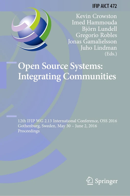 Open Source Systems: Integrating Communities: 12th IFIP WG 2.13 International Conference, OSS 2016, Gothenburg, Sweden, May 30 - June 2, 2016, ... and Communication Technology, 472)