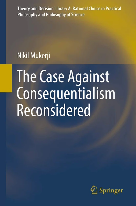 The Case Against Consequentialism Reconsidered: 51 (Theory and Decision Library A:, 51)