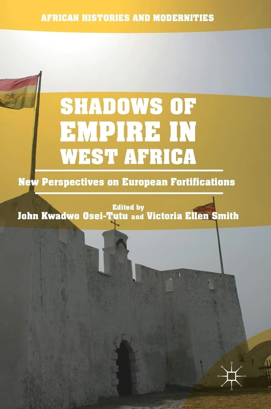 Shadows of Empire in West Africa: New Perspectives on European Fortifications (African Histories and Modernities)