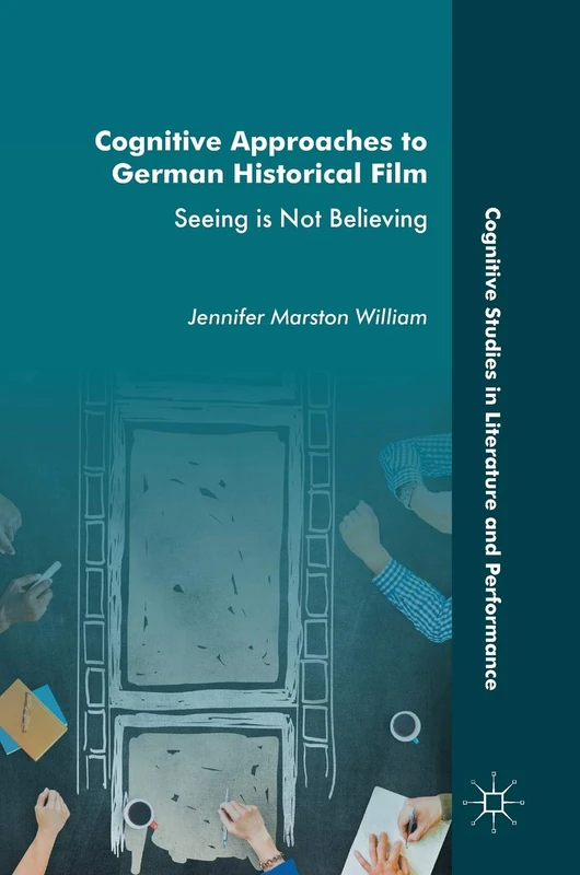 Cognitive Approaches to German Historical Film: Seeing is Not Believing (Cognitive Studies in Literature and Performance)