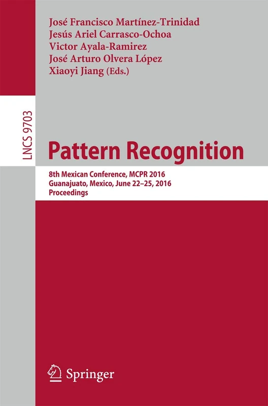 Pattern Recognition: 8th Mexican Conference, MCPR 2016, Guanajuato, Mexico, June 22-25, 2016. Proceedings: 9703 (Lecture Notes in Computer Science, 9703)