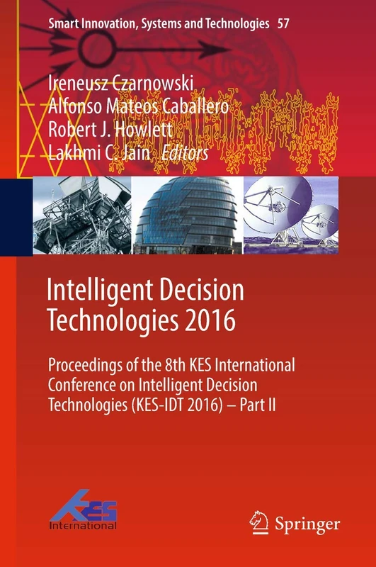Intelligent Decision Technologies 2016: Proceedings of the 8th KES International Conference on Intelligent Decision Technologies (KES-IDT 2016) – Part ... Innovation, Systems and Technologies, 57)