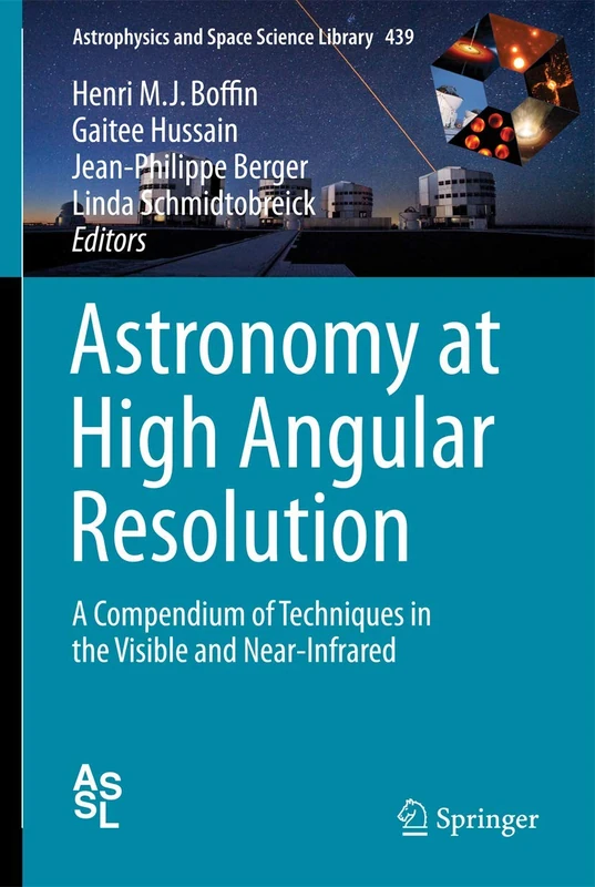 Astronomy at High Angular Resolution: A Compendium of Techniques in the Visible and Near-Infrared: 439 (Astrophysics and Space Science Library, 439)