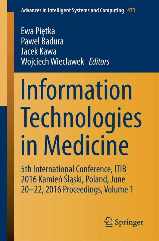 Information Technologies in Medicine: 5th International Conference, ITIB 2016 Kamień Śląski, Poland, June 20 - 22, 2016 Proceedings, Volume 1: 471 (Advances in Intelligent Systems and Computing, 471)