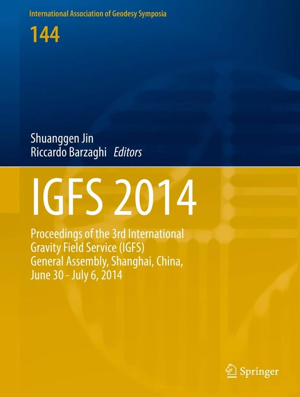 IGFS 2014: Proceedings of the 3rd International Gravity Field Service (IGFS), Shanghai, China, June 30 - July 6, 2014: 144 (International Association of Geodesy Symposia, 144)