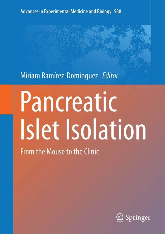 Pancreatic Islet Isolation: From the Mouse to the Clinic: 938 (Advances in Experimental Medicine and Biology, 938)