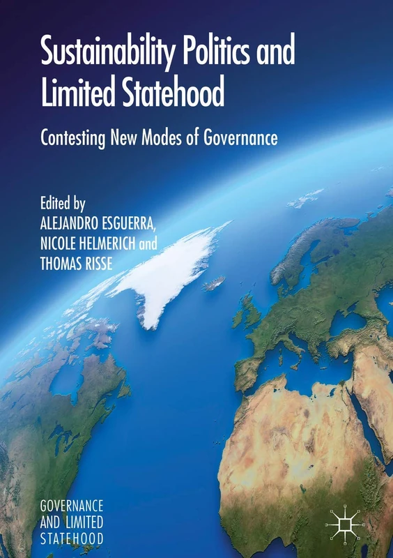 Sustainability Politics and Limited Statehood: Contesting the New Modes of Governance (Governance and Limited Statehood)