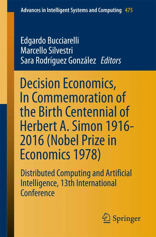 Decision Economics, In Commemoration of the Birth Centennial of Herbert A. Simon 1916-2016 (Nobel Prize in Economics 1978): Distributed Computing and ... in Intelligent Systems and Computing, 475)
