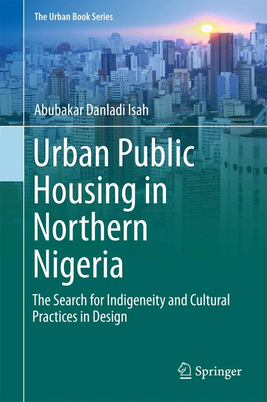 Urban Public Housing in Northern Nigeria: The Search for Indigeneity and Cultural Practices in Design (The Urban Book Series)