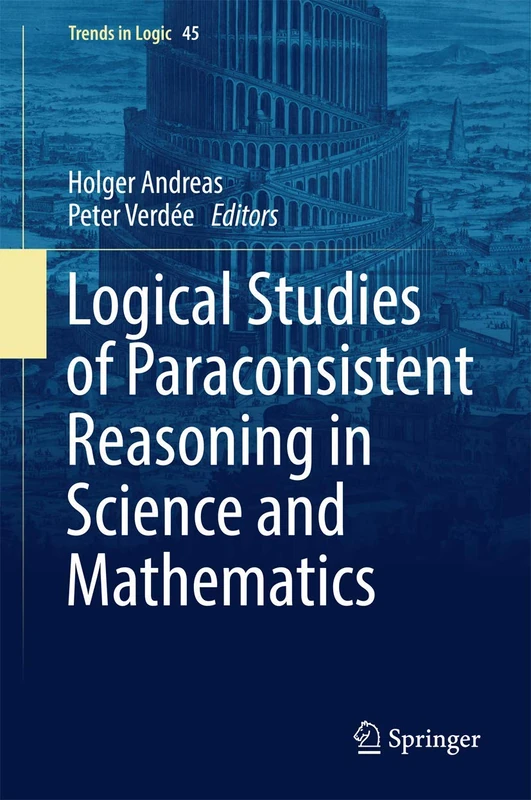 Logical Studies of Paraconsistent Reasoning in Science and Mathematics: 45 (Trends in Logic, 45)