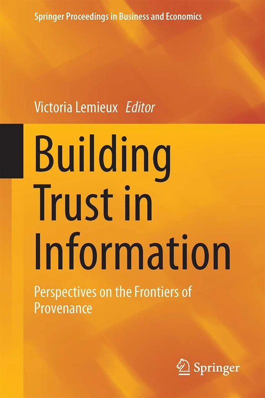Building Trust in Information: Perspectives on the Frontiers of Provenance (Springer Proceedings in Business and Economics)