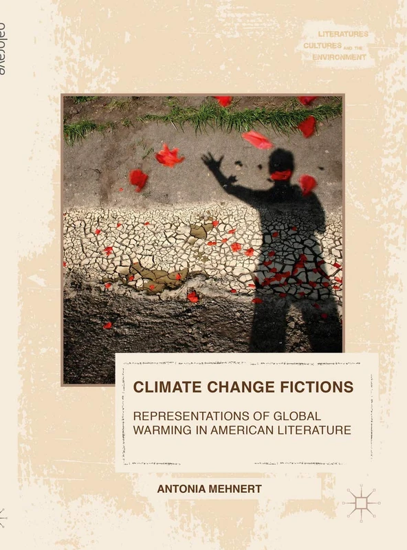 Climate Change Fictions: Representations of Global Warming in American Literature (Literatures, Cultures, and the Environment)