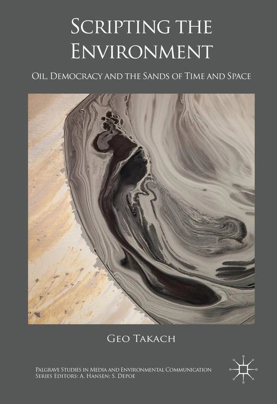Scripting the Environment: Oil, Democracy and the Sands of Time and Space (Palgrave Studies in Media and Environmental Communication)