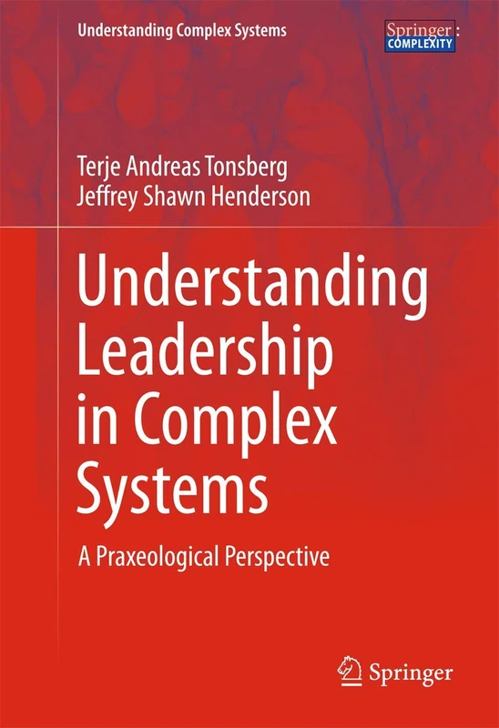 Understanding Leadership in Complex Systems: A Praxeological Perspective (Understanding Complex Systems)