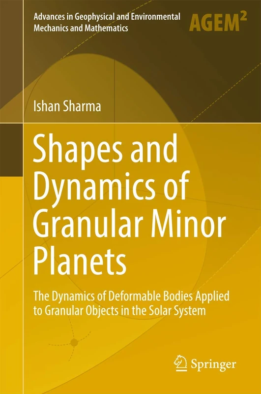 Shapes and Dynamics of Granular Minor Planets: The Dynamics of Deformable Bodies Applied to Granular Objects in the Solar System (Advances in Geophysical and Environmental Mechanics and Mathematics)