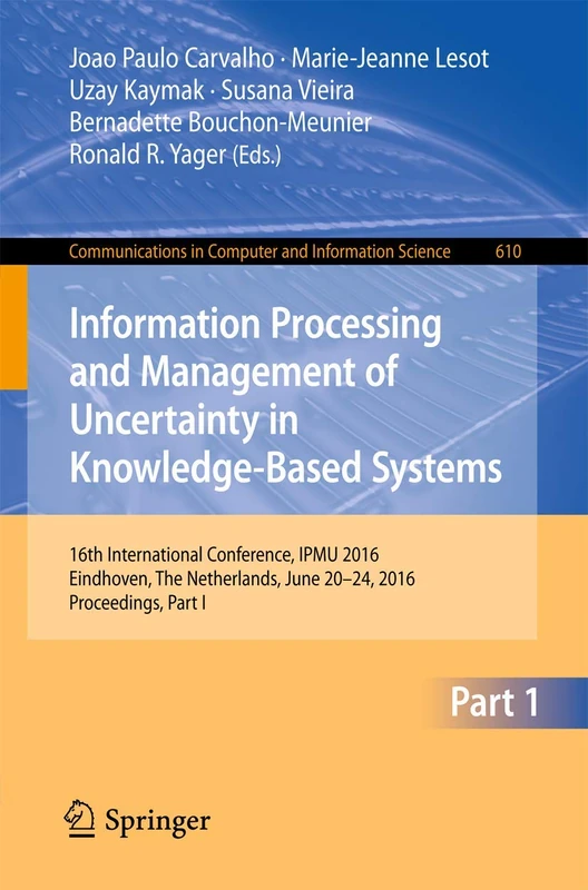 Information Processing and Management of Uncertainty in Knowledge-Based Systems: 16th International Conference, IPMU 2016, Eindhoven, The Netherlands, ... in Computer and Information Science, 610)