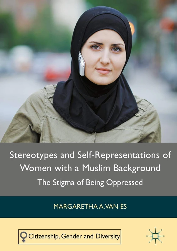 Stereotypes and Self-Representations of Women with a Muslim Background: The Stigma of Being Oppressed (Citizenship, Gender and Diversity)