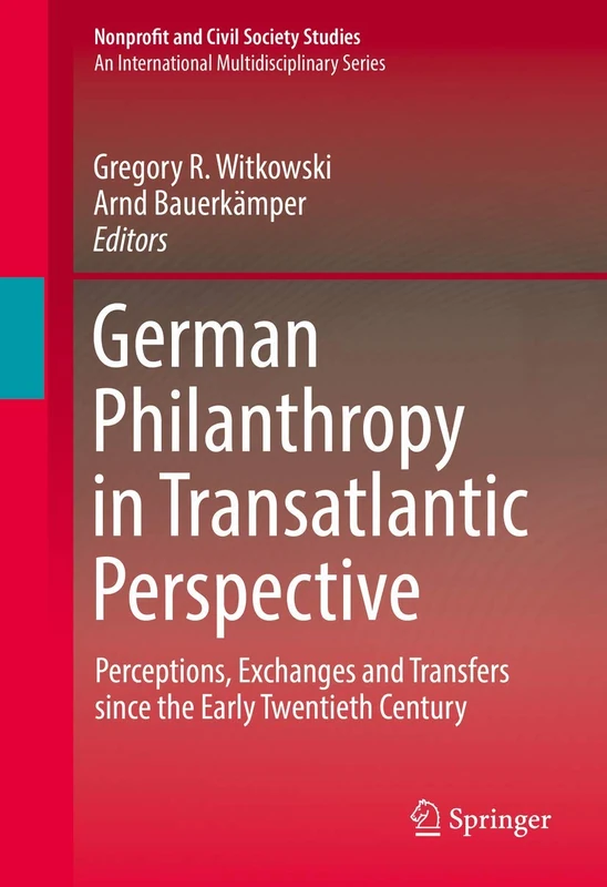 German Philanthropy in Transatlantic Perspective: Perceptions, Exchanges and Transfers since the Early Twentieth Century (Nonprofit and Civil Society Studies)