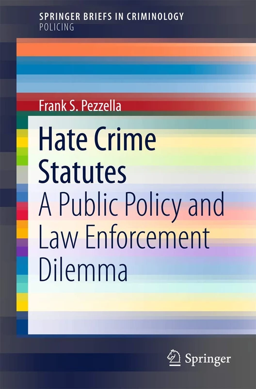 Hate Crime Statutes: A Public Policy and Law Enforcement Dilemma (SpringerBriefs in Criminology)