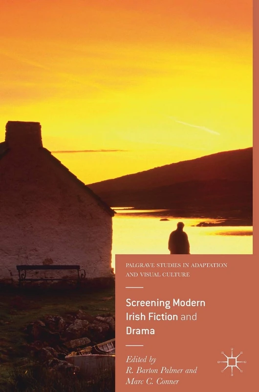 Screening Modern Irish Fiction and Drama (Palgrave Studies in Adaptation and Visual Culture)