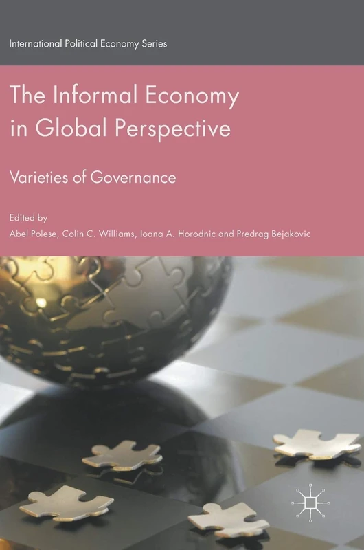 The Informal Economy in Global Perspective: Varieties of Governance (International Political Economy Series)