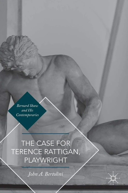 The Case for Terence Rattigan, Playwright (Bernard Shaw and His Contemporaries)