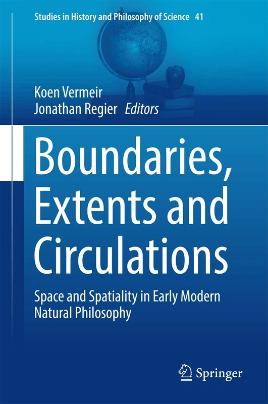 Boundaries, Extents and Circulations: Space and Spatiality in Early Modern Natural Philosophy: 41 (Studies in History and Philosophy of Science, 41)