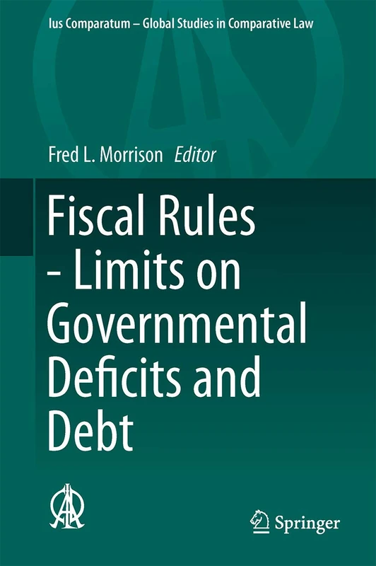 Fiscal Rules - Limits on Governmental Deficits and Debt: 20 (Ius Comparatum - Global Studies in Comparative Law, 20)