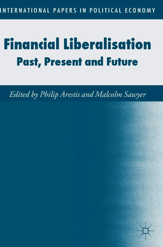 Financial Liberalisation: Past, Present and Future (International Papers in Political Economy)