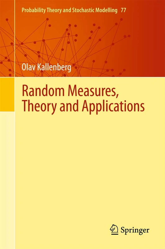 Random Measures, Theory and Applications: 77 (Probability Theory and Stochastic Modelling, 77)
